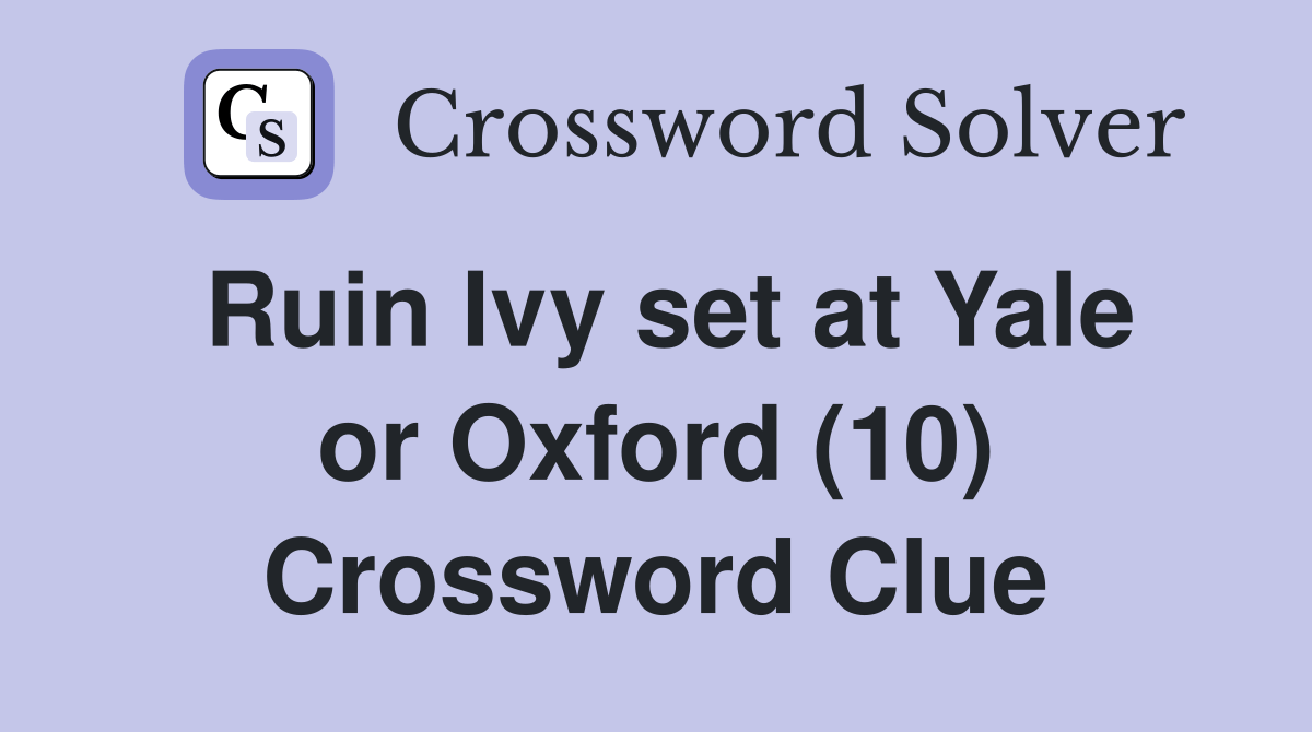 Ruin Ivy set at Yale or Oxford (10) Crossword Clue Answers
